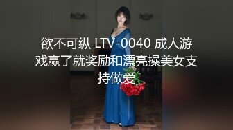 欲不可纵 LTV-0040 成人游戏赢了就奖励和漂亮操美女支持做爱