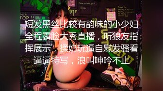 短发黑丝比较有韵味的小少妇全程露脸大秀直播，听狼友指挥展示，揉奶玩逼自慰发骚看逼逼特写，浪叫呻吟不止