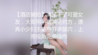 【酒店偷拍】满足不了可爱女友，大哥用手指满足对方，漂亮小少妇主动掰开求舔穴，上帝视角完美佳作