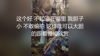 这个好 不知道在哪里 我胆子小 不敢偷拍 这样就可以大胆的跟着慢慢欣赏