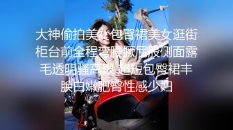 大神偷拍美女包臀裙美女逛街柜台前全程弯腰撅屁股侧面露毛透明骚高跟 超短包臀裙丰腴白嫩肥臀性感少妇