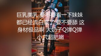 巨乳美乳 要不要看一下妹妹 都已经流白浆了 要不要舔 这身材极品啊 大奶子Q弹Q弹 小穴超肥嫩