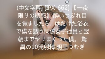 (中文字幕) [IPX-662] 【一夜限りの誘惑】 酔いつぶれ目を覚ましたら…はだけた浴衣で僕を誘う同僚女子社員と翌朝までヤリまくった僕。 驚異の10発射精 明里つむぎ