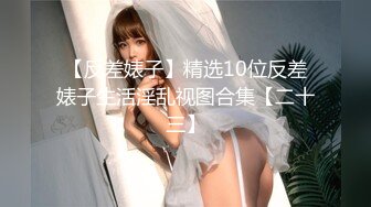 【反差婊子】精选10位反差婊子生活淫乱视图合集【二十三】