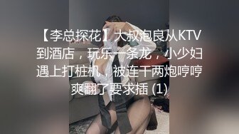 【李总探花】大叔泡良从KTV到酒店，玩乐一条龙，小少妇遇上打桩机，被连干两炮哼哼爽翻了要求插 (1)