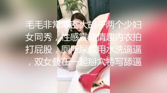 毛毛非常浓密大胡子两个少妇女同秀，性感震动情趣内衣拍打屁股，厕所尿尿用水洗逼逼，双女叠在一起掰穴特写舔逼