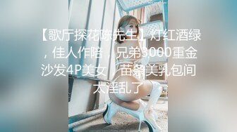 【歌厅探花陈先生】灯红酒绿，佳人作陪，兄弟3000重金沙发4P美女，苗条美乳包间太淫乱了