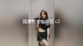 國產美女也瘋狂 c2