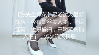 【张先生探花】足浴达人最新探店，今夜黑丝美人妻，骚话连篇，近景偷拍，白嫩美臀插入细节，炮火连天精彩