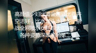 高颜值少妇比潘金莲骚比苍井空活好，比水龙头水还多，挑战全网喷水女王跟大哥啪啪，各种姿势深喉啪啪第二弹