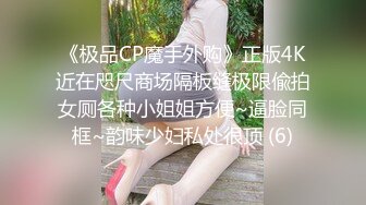 《极品CP魔手外购》正版4K近在咫尺商场隔板缝极限偸拍女厕各种小姐姐方便~逼脸同框~韵味少妇私处很顶 (6)