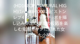 (HD1080P)(NATURAL HIGH)(1nhdtb80002)ピストンレプ4 ゆっくり生チ○ポを挿し込み中出しまでの反応を楽しむ鬼畜オヤジに犯れた女 喧哗した小柄J○