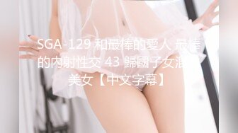 SGA-129 和最棒的愛人 最棒的內射性交 43 歸國子女混血美女【中文字幕】